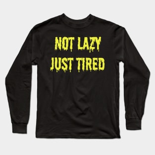 Not Lazy, Just Tired Long Sleeve T-Shirt
